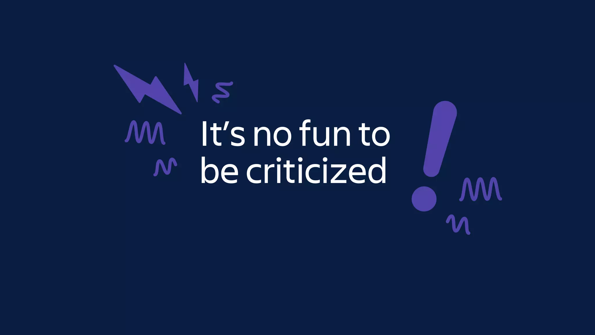 It’s no fun to
be criticized