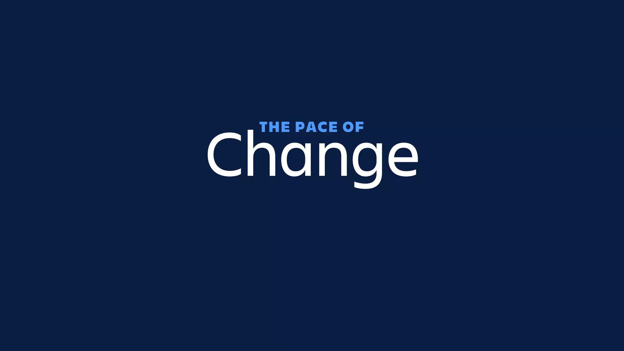 THE PACE OF
Change