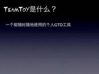 TeamToY是什么？

一个能随时随地使用的个人GTD工具
 