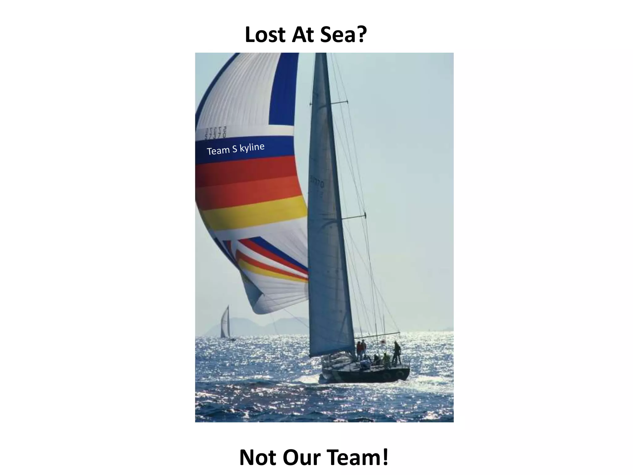 Lost At Sea?
Not Our Team!
 