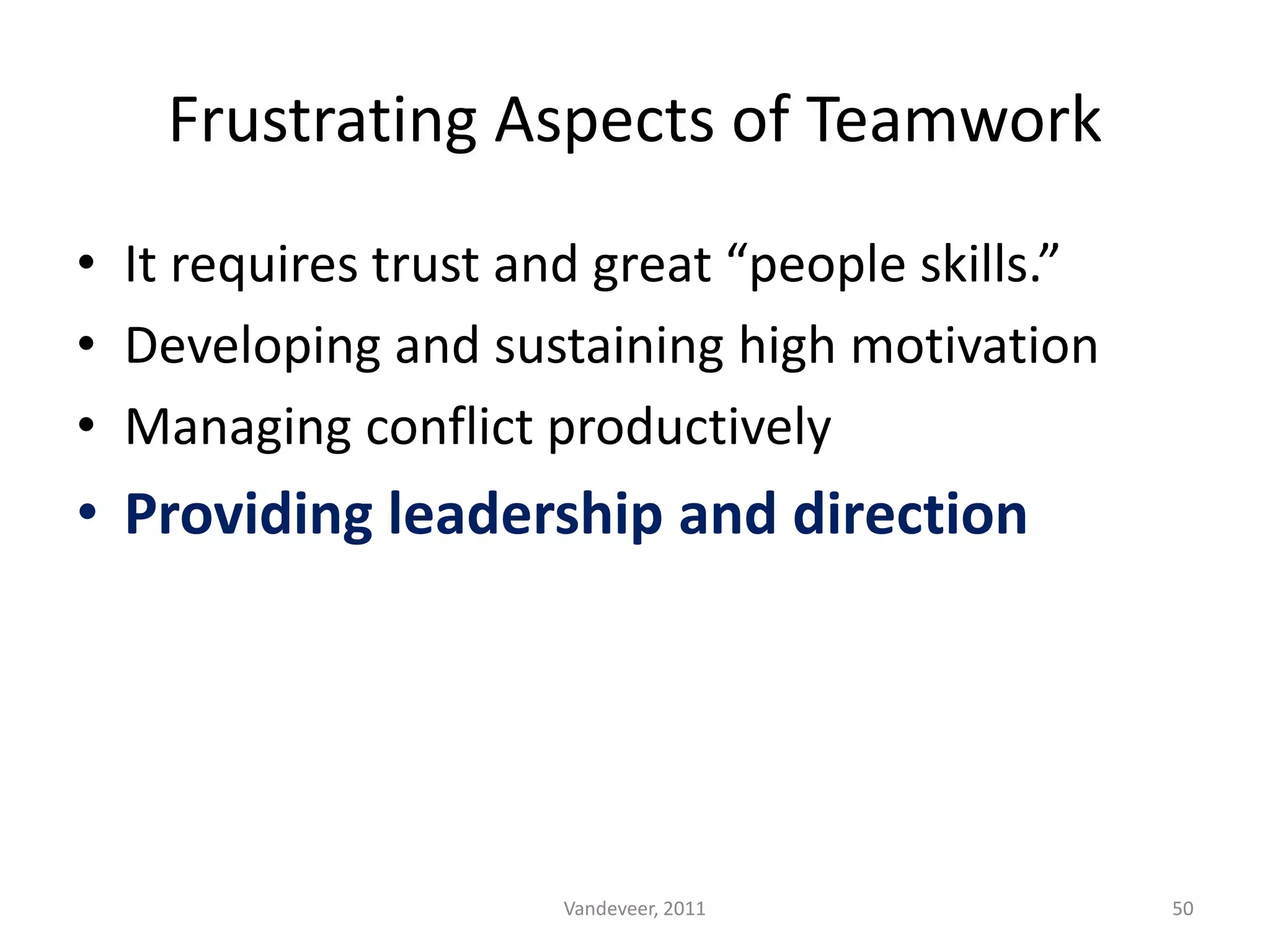 • It requires trust and great “people skills.”
• Developing and sustaining high motivation
• Managing conflict productively
• Providing leadership and direction
Frustrating Aspects of Teamwork
50Vandeveer, 2011
 