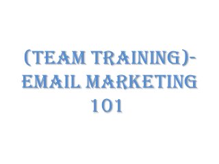 (Team Training)-
Email Marketing
101
 