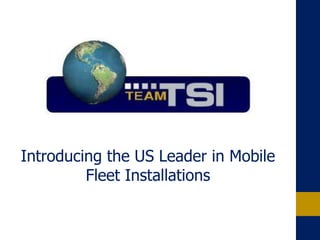 Introducing the US Leader in Mobile
         Fleet Installations
 