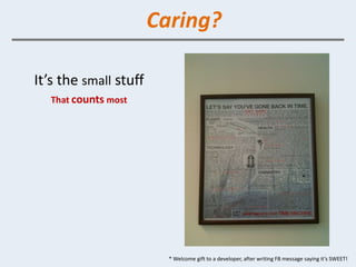 Caring?

It’s the small stuff
   That counts most




                         * Welcome gift to a developer, after writing FB message saying it’s SWEET!
 