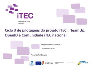Ciclo 3 de pilotagens do projeto iTEC : TeamUp,
OpenID e Comunidade iTEC nacional
Fernando Rui Campos
 