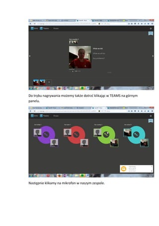 Do trybu nagrywania możemy także dotrzć klikając w TEAMS na górnym
panelu.
Następnie klikamy na mikrofon w naszym zespole.
 