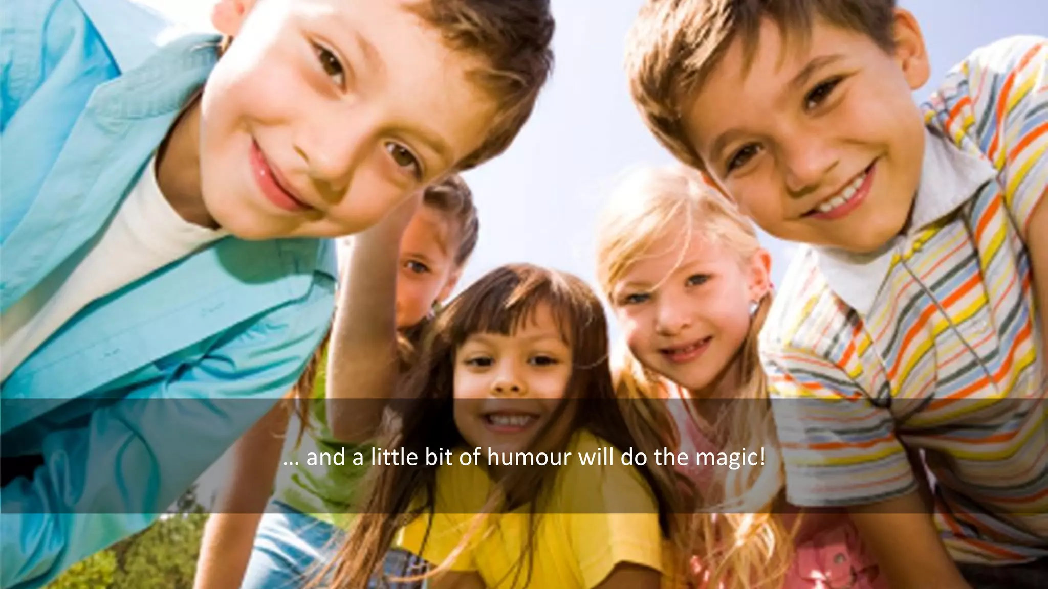 … and a little bit of humour will do the magic!
 