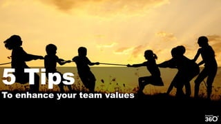 5 Tips
To enhance your team values
 