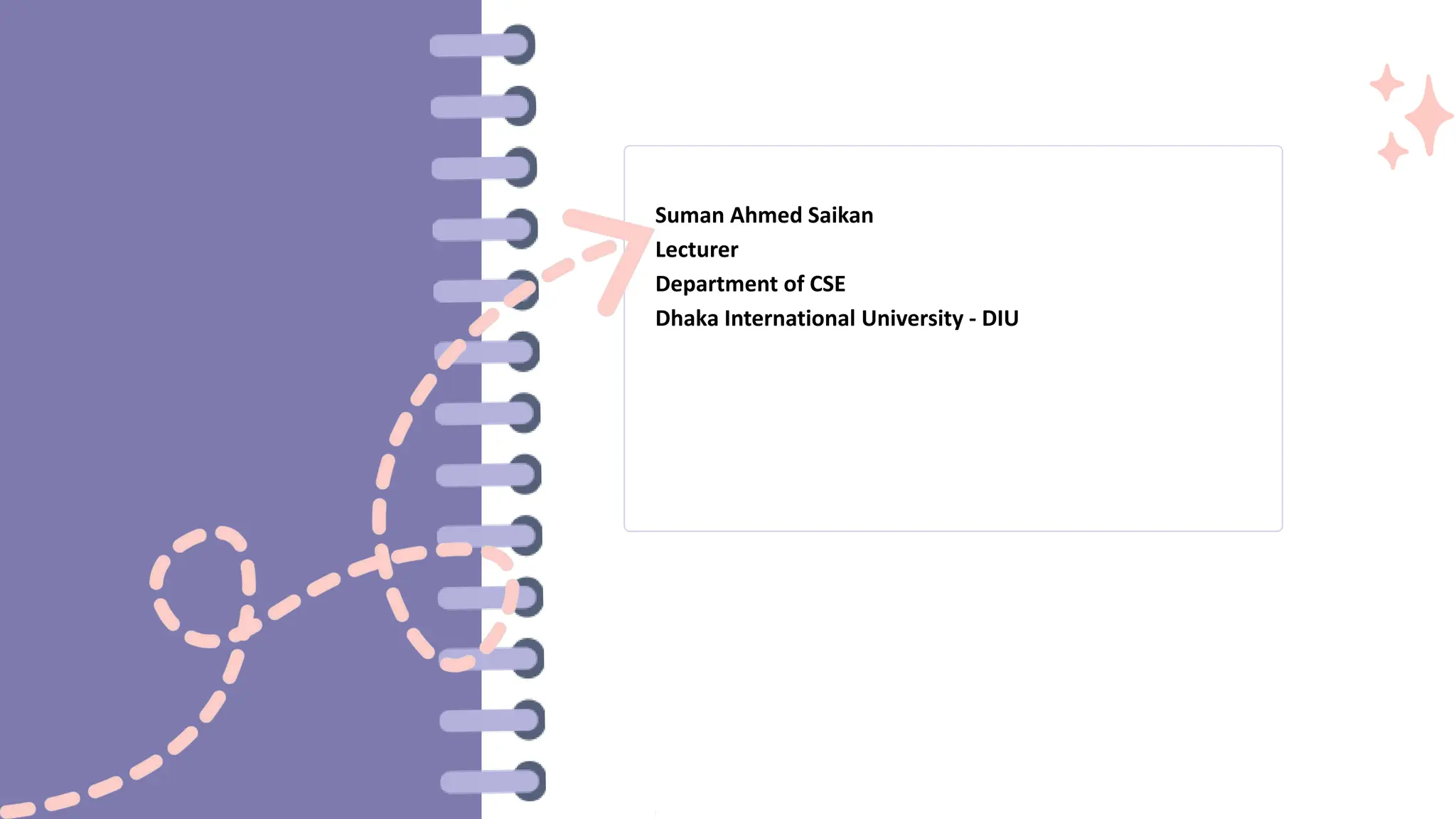Suman Ahmed Saikan
Lecturer
Department of CSE
Dhaka International University - DIU
 