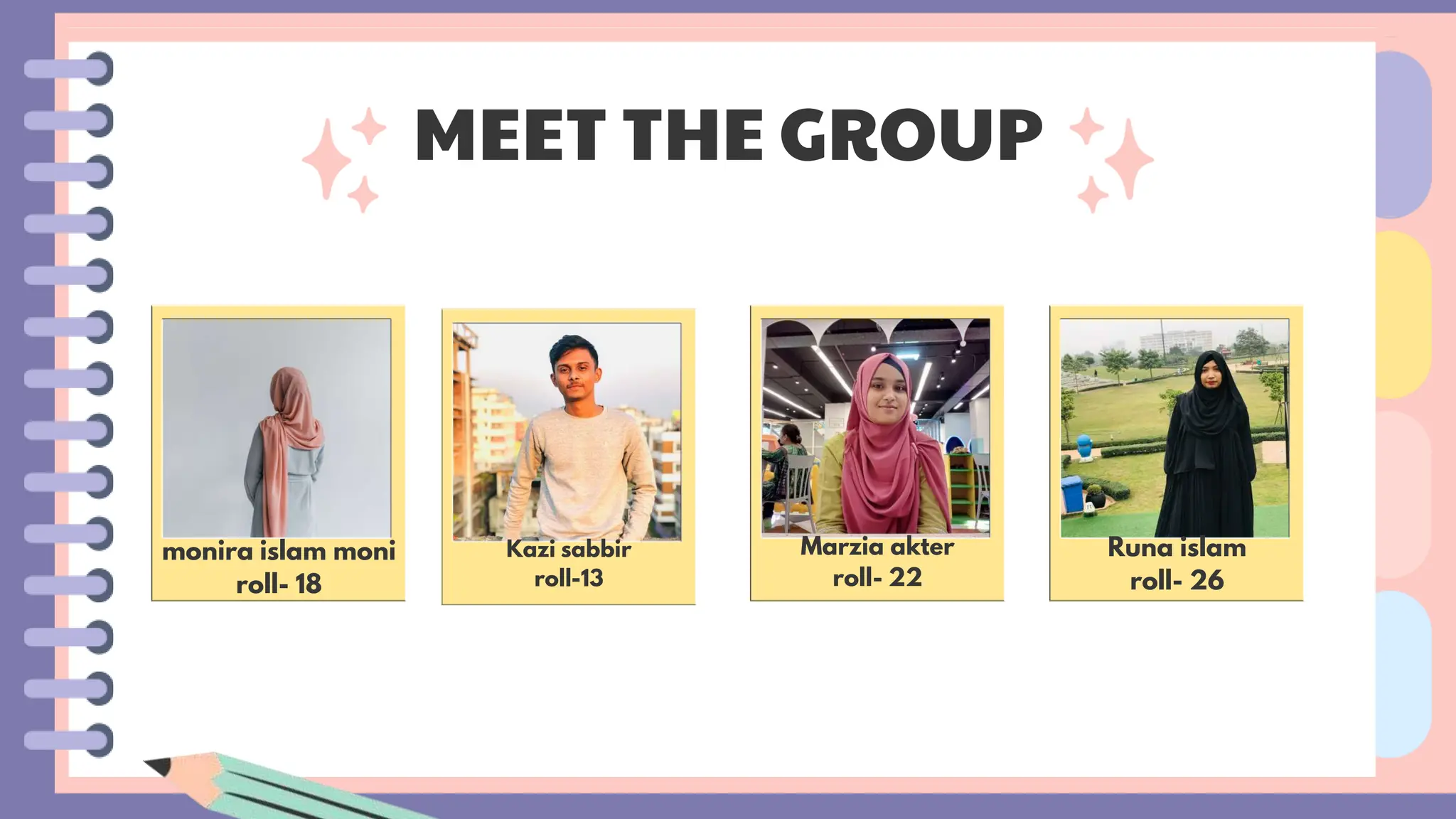 MEET THE GROUP
monira islam moni
roll- 18
Kazi sabbir
roll-13
Runa islam
roll- 26
Marzia akter
roll- 22
 