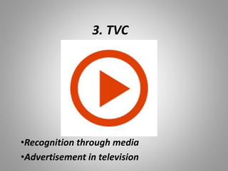 3. TVC
•Recognition through media
•Advertisement in television
 