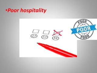 •Poor hospitality
 