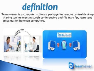 Team viewer is a computer software package for remote control,desktop
sharing ,online meetings,web conferencing and file transfer, represent
presentation between computers.