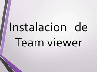 Instalacion de
Team viewer
 