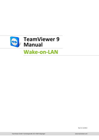 TeamViewer 9
Manual
Wake-on-LAN

Rev 9.2-12/2013

TeamViewer GmbH • Kuhnbergstraße 16 D-73037 Göppingen

www.teamviewer.com

 
