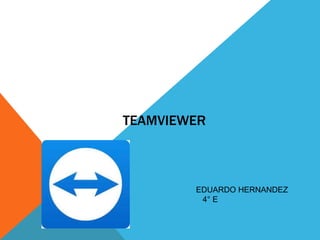 TEAMVIEWER
EDUARDO HERNANDEZ
4° E
 