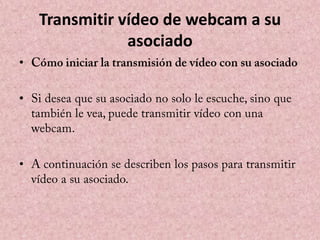 Transmitir vídeo de webcam a su
asociado
•
•

•

 