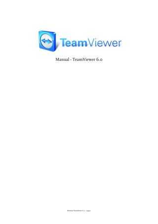 Manual - TeamViewer 6.0




     Revision TeamViewer 6.0 – 9947c
 