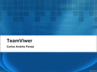 TeamViwer
Carlos Andrés Pareja
 
