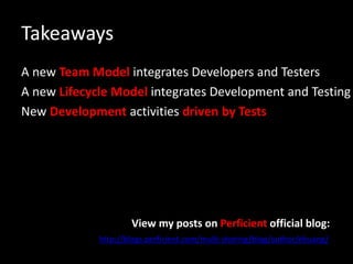 Takeaways
A new Team Model integrates Developers and Testers
A new Lifecycle Model integrates Development and Testing
New Development activities driven by Tests
http://blogs.perficient.com/multi-shoring/blog/author/ehuang/
View my posts on Perficient official blog:
 