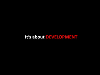 It’s about DEVELOPMENT
 