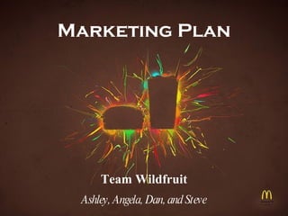Marketing Plan Team Wildfruit Ashley, Angela, Dan, and Steve 