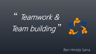 “ Teamwork &
Team building ”
Ben Hmida Sarra
 