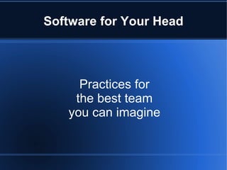 Software for Your Head




     Practices for
    the best team
   you can imagine
 