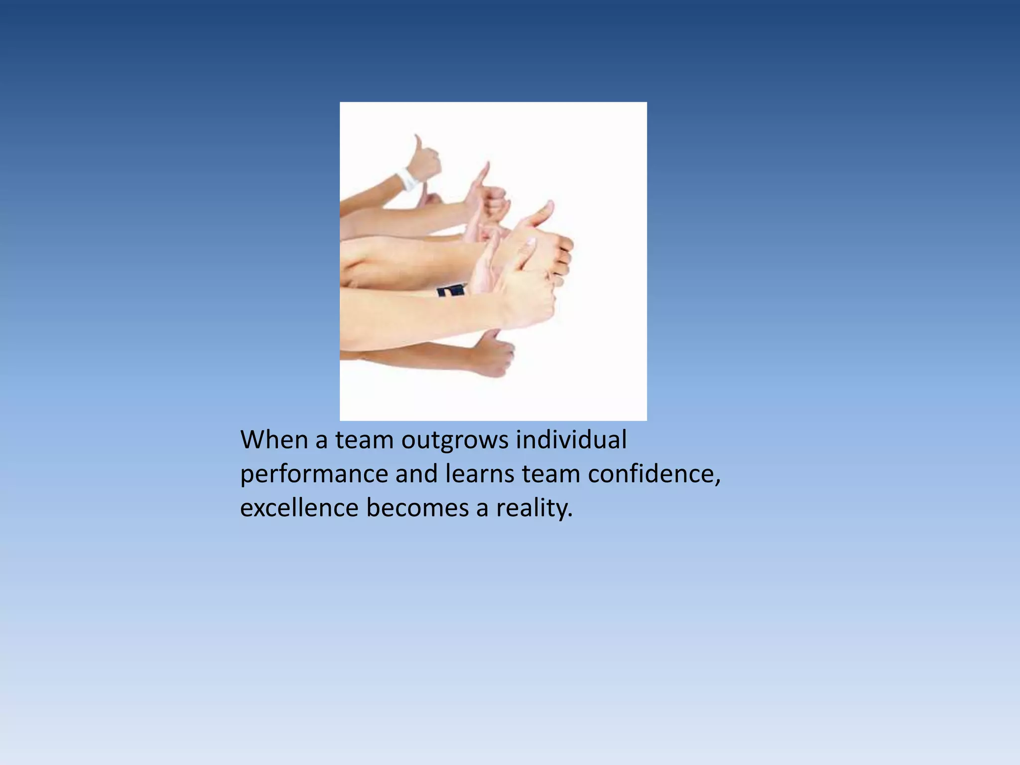 When a team outgrows individual performance and learns team confidence, excellence becomes a reality.