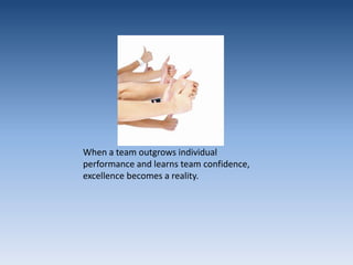 When a team outgrows individual performance and learns team confidence, excellence becomes a reality.