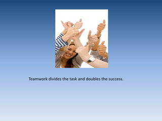 Teamwork divides the task and doubles the success.