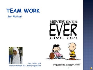 Seri Motivasi




                      Dwi Endah, SKM
 Branch Manager RSI Cabang Yogyakarta   yogyasehat.blogspot.com
                                                    1
 
