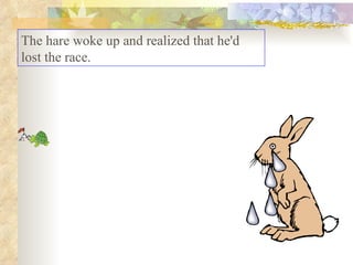 The hare woke up and realized that he'd lost the race. 