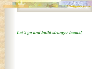 Let’s go and build stronger teams!
 