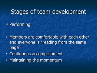 Stages of team development <ul><li>Performing </li></ul><ul><li>Members are comfortable with each other and everyone is “r...