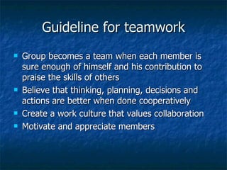 Guideline for teamwork <ul><li>Group becomes a team when each member is sure enough of himself and his contribution to pra...