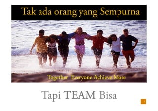 3Teamworking by Coach Eval www.leadershipresources.co.id
Tak ada orang yang Sempurna
Tapi TEAM Bisa
Tanpa Ente Aku Memble
 