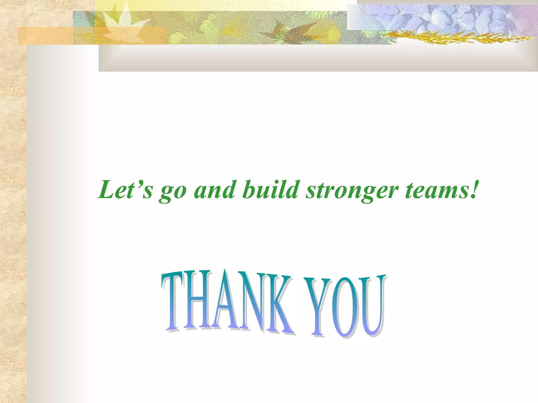 Let’s go and build stronger teams!
 