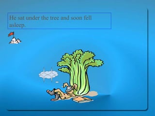 He sat under the tree and soon fell asleep.  