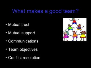 Benefits of Good Teambuilding
• Problem solving becomes far more
effective because all team members can
offer ideas from t...