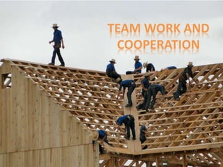 TEAM WORK AND
COOPERATION
 