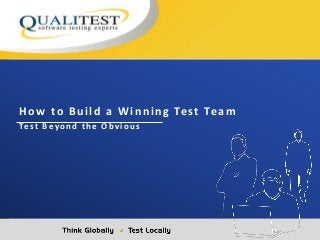 How to Build a Winning Test Team
Test B eyon d th e Obviou s
 