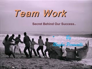 Team WorkTeam Work
Secret Behind Our Success..
 By
Raghu Peravalli
 