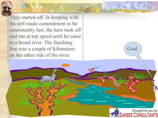 They started off. In keeping with
his self-made commitment to be
consistently fast, the hare took off
and ran at top speed until he came
to a broad river. The finishing
line was a couple of kilometers
on the other side of the river.
Goal
 