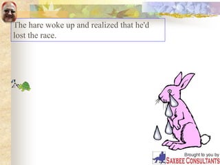 The hare woke up and realized that he'd
lost the race.
 