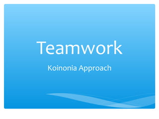 Teamwork
Koinonia Approach
 