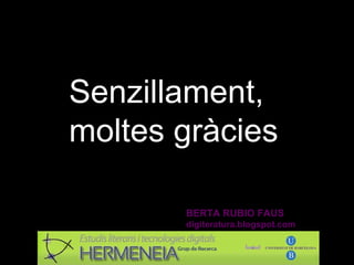 Senzillament,  moltes gràcies BERTA RUBIO FAUS digiteratura.blogspot.com 