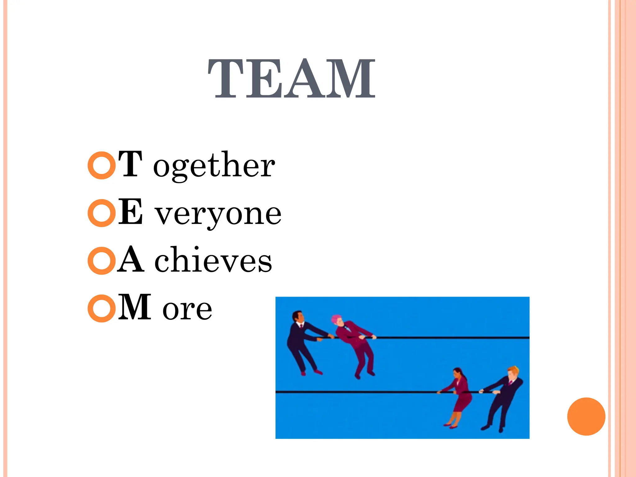 TEAM
🞆T ogether
🞆E veryone
🞆A chieves
🞆M ore
 