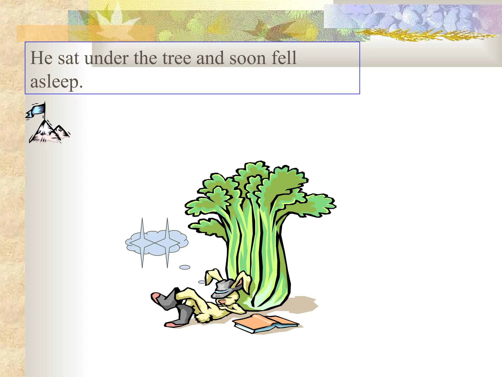 He sat under the tree and soon fell
asleep.
 