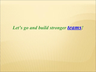 Let’s go and build stronger teams!
 